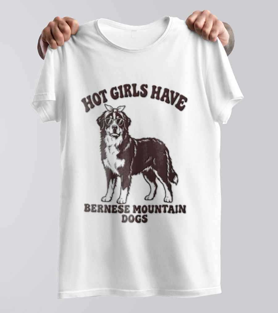 Hot Girls Have Bernese Mountain Dogs T-Shirt