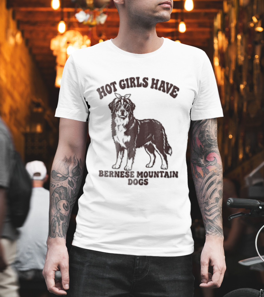 Hot Girls Have Bernese Mountain Dogs T-Shirt