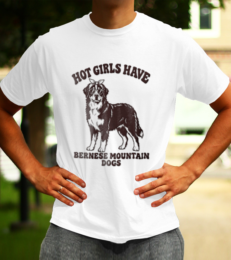 Hot Girls Have Bernese Mountain Dogs T-Shirt