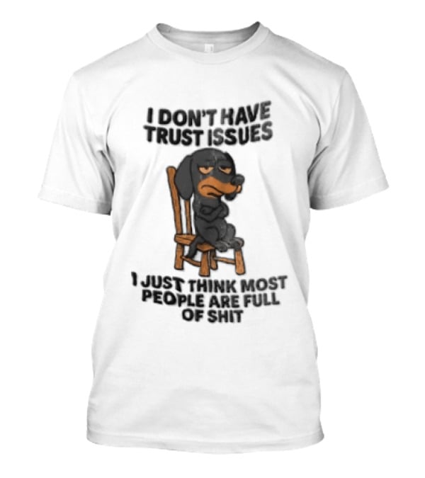 I Don't Have Trust Issues Grumpy Dog Chair Most People Are Full Of Shit T-Shirt