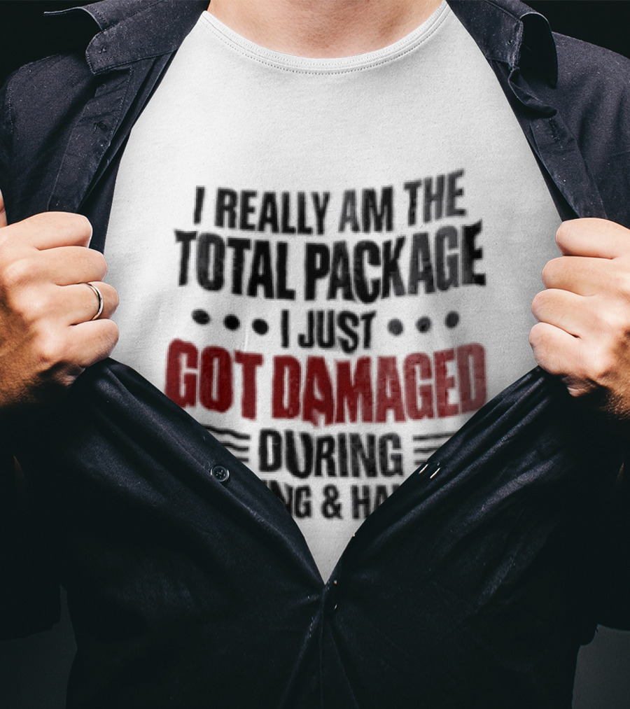 I Really Am The Total Package I Just Got Damaged During Shipping And Handling T-Shirt