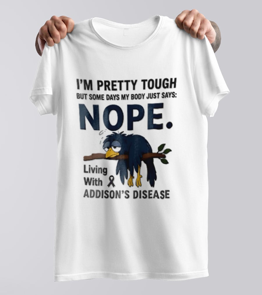 I'm Pretty Tough But Some Days My Body Just Says Nope Living With Addison's Disease Cartoon Bird On Branch T-Shirt
