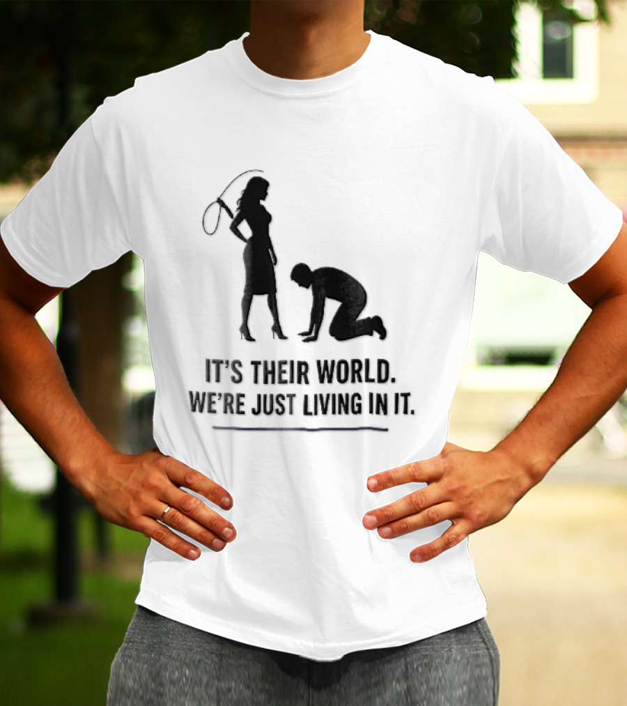 It's Their World We're Just Living In It Silhouette Woman Holding Whip And Kneeling Man T-Shirt