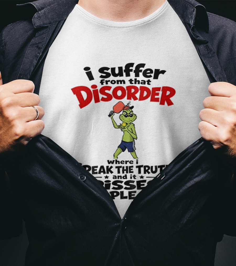 Pickleball Grinch I Suffer From That Disorder Where I Speak The Truth And It Pisses People Off T-Shirt
