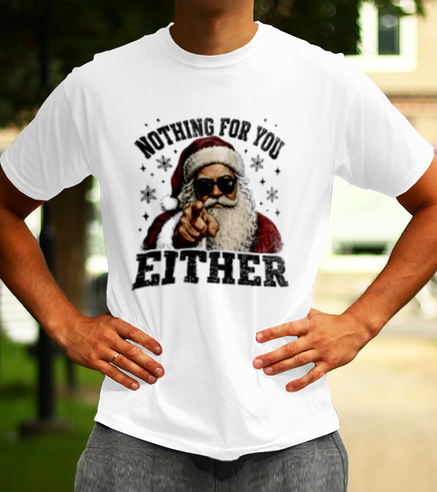 Santa Claus Nothing For You Either Christmas Humor T-Shirt