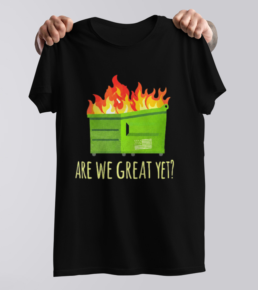 Are We Great Yet Dumpster Fire Flag Flames T-Shirt