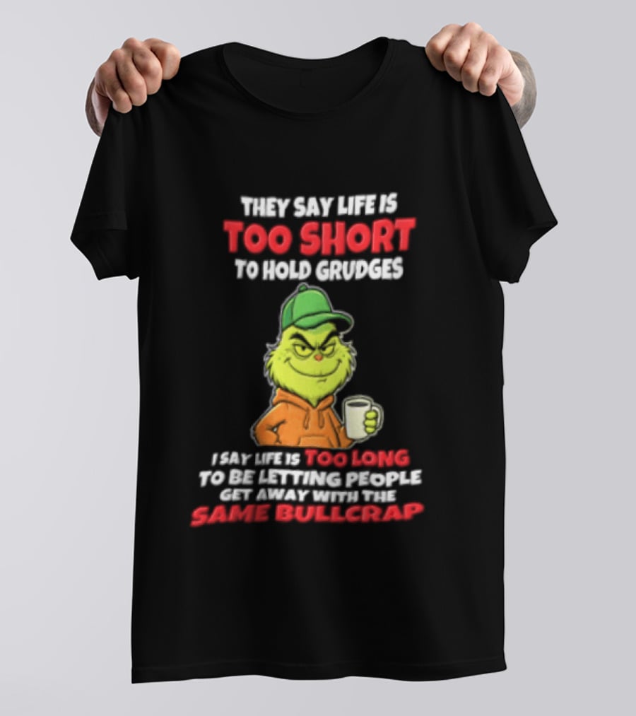 Grinch They Say Life Is Too Short To Hold Grudges I Say Too Long 2026 Same Bullcrap T-Shirt
