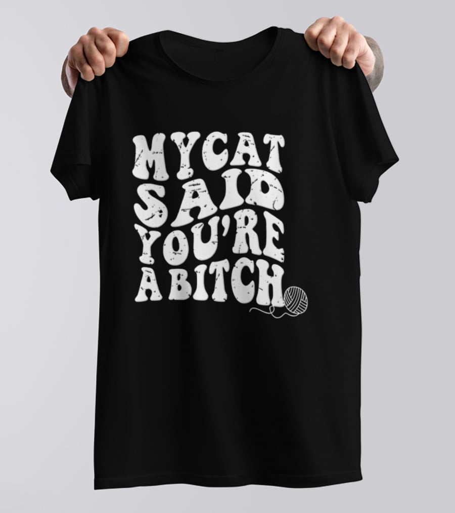 My Cat Said You're A Bitch With Yarn Ball T-Shirt