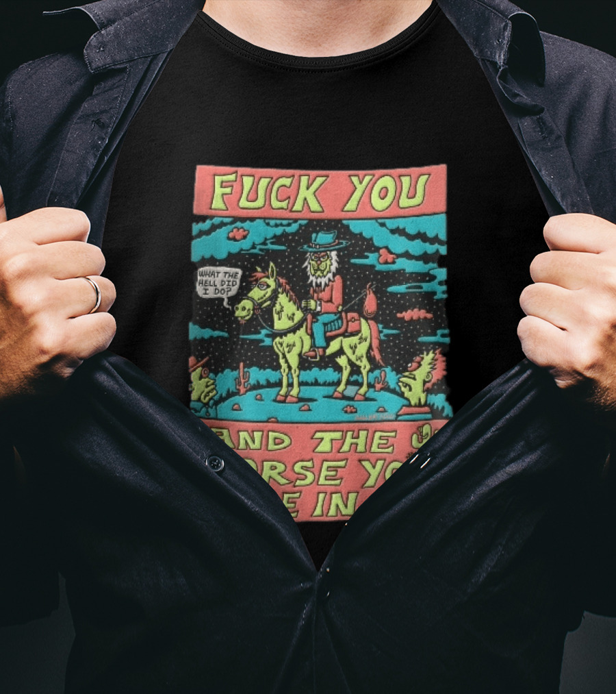 Fuck You And The Horse You Rode In On What The Hell Did I Do Cartoon Green Cowboy Desert Night T-Shirt