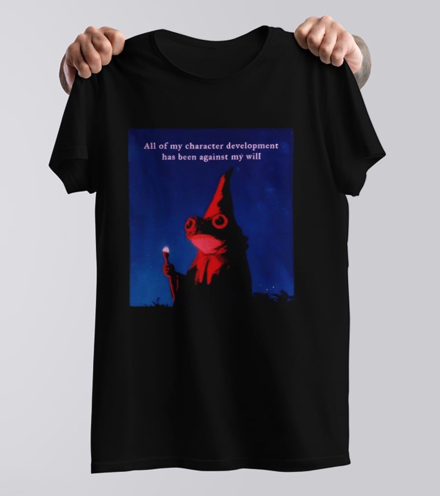 The Frog Mage All Of My Character Development Has Been Against My Will T-Shirt