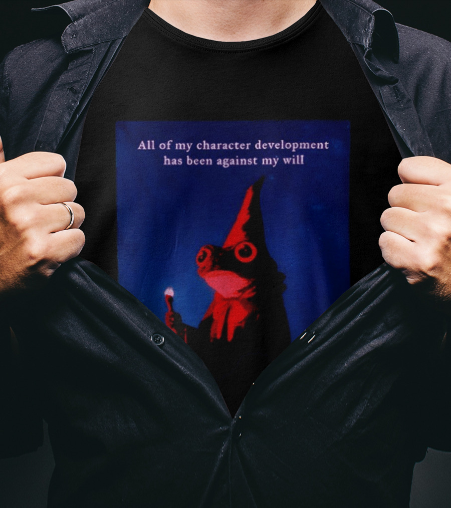 The Frog Mage All Of My Character Development Has Been Against My Will T-Shirt