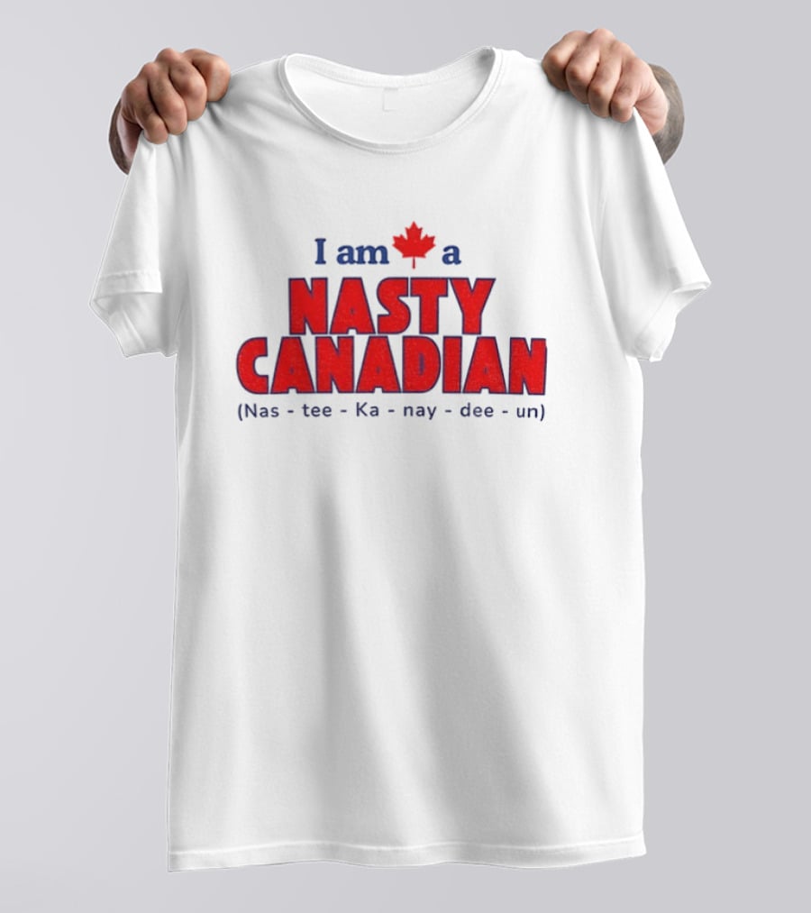 I Am A Nasty Canadian Nas Ka Nay Dee Un Maple Leaf T-Shirt