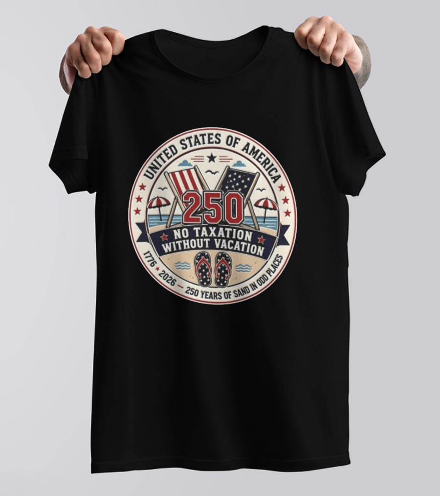 United States Of America 250 No Taxation Without Vacation 1776 2026 250 Years Of Sand In Odd Places T-Shirt