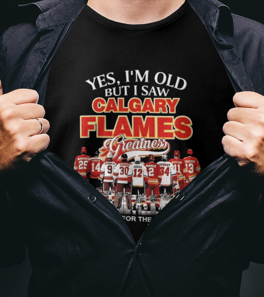 Yes I'm Old But I Saw Calgary Flames Greatness Thank You For The Memories T-Shirt