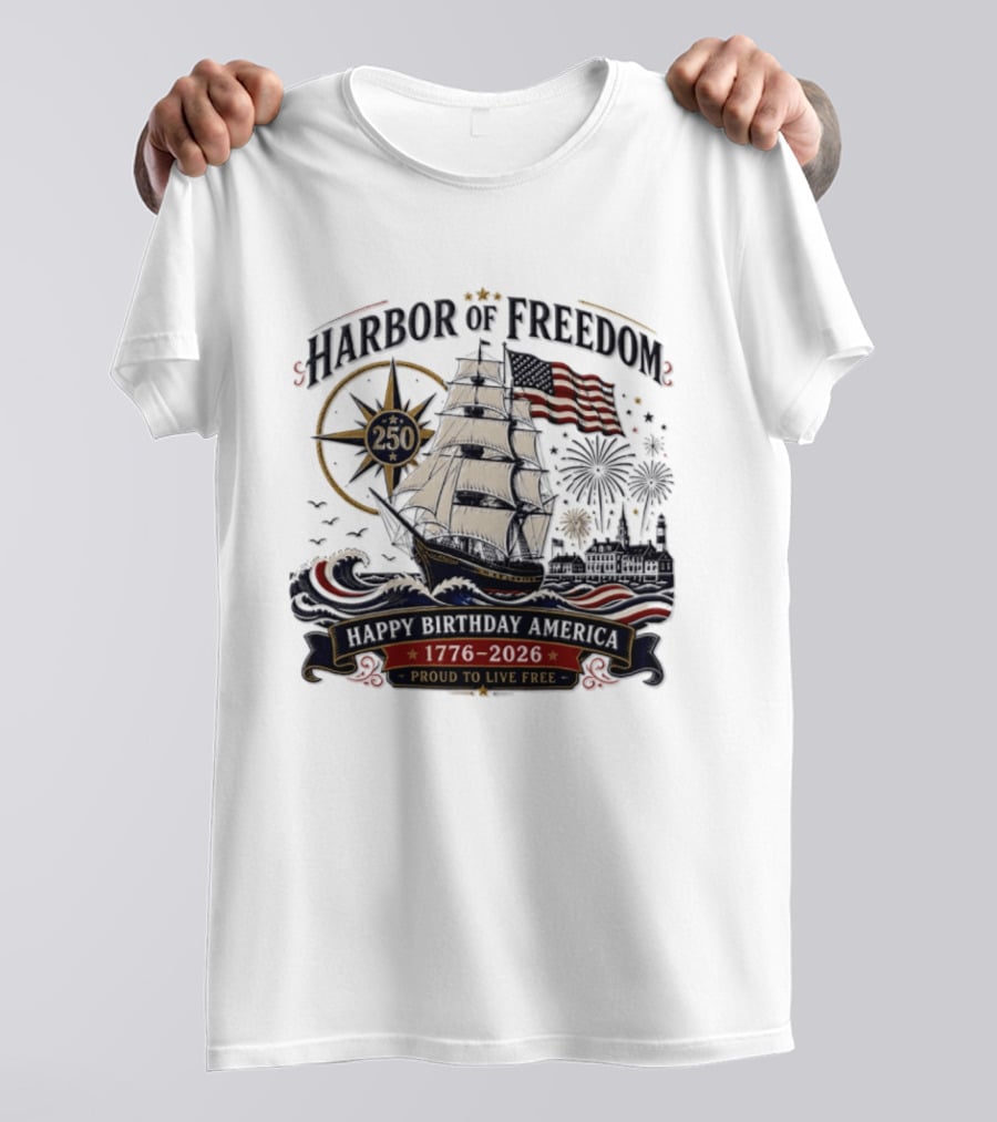 Proud To Live Free Harbor Of Freedom 250 Happy Birthday America 1776 2026 T-Shirt