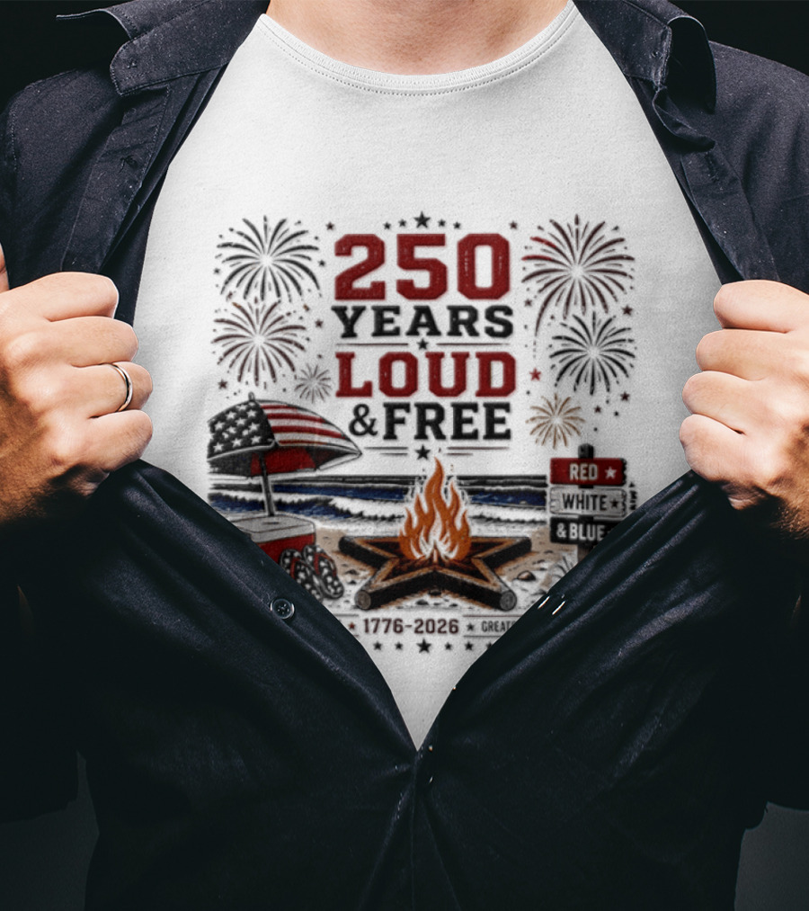 250 Years Loud And Free American Patriotic Fourth Of July Fireworks Beach Bonfire Celebration T-Shirt
