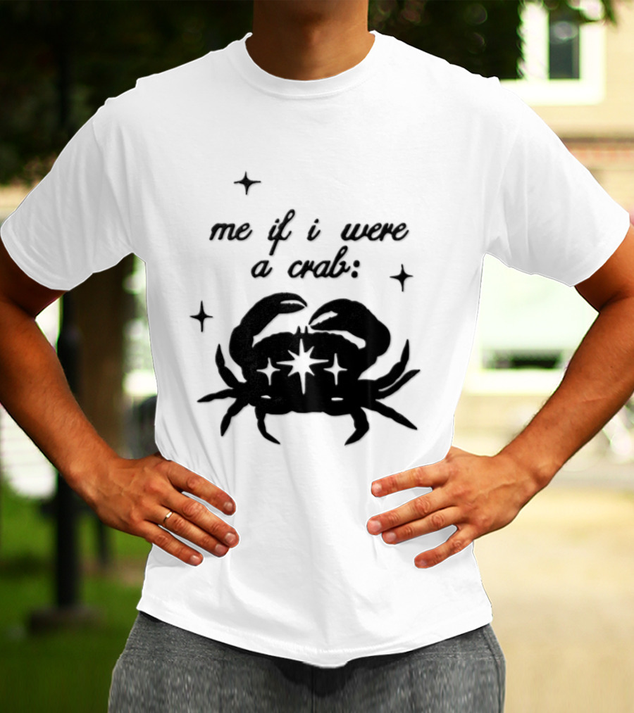 Cancer Zodiac Sign Astrology Me If I Were A Crab T-Shirt