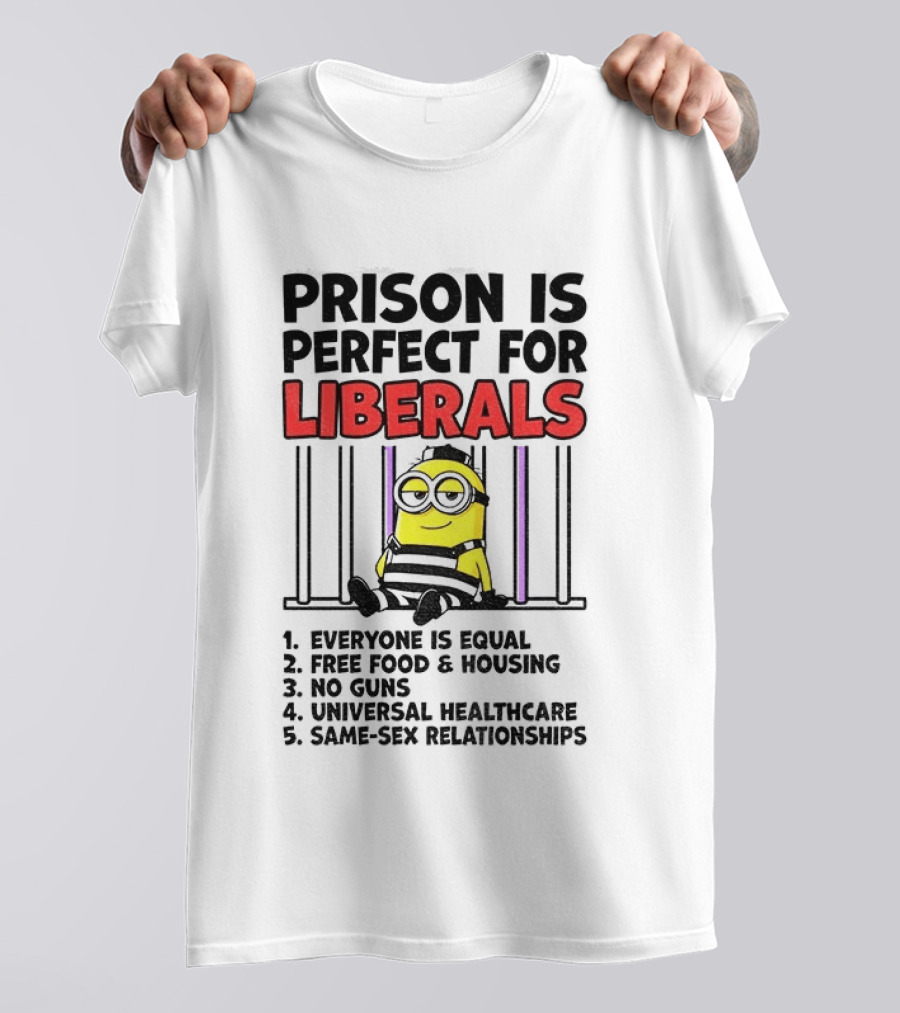 Prison Is Perfect For Liberals Minion Everyone Is Equal Free Food Housing T-Shirt