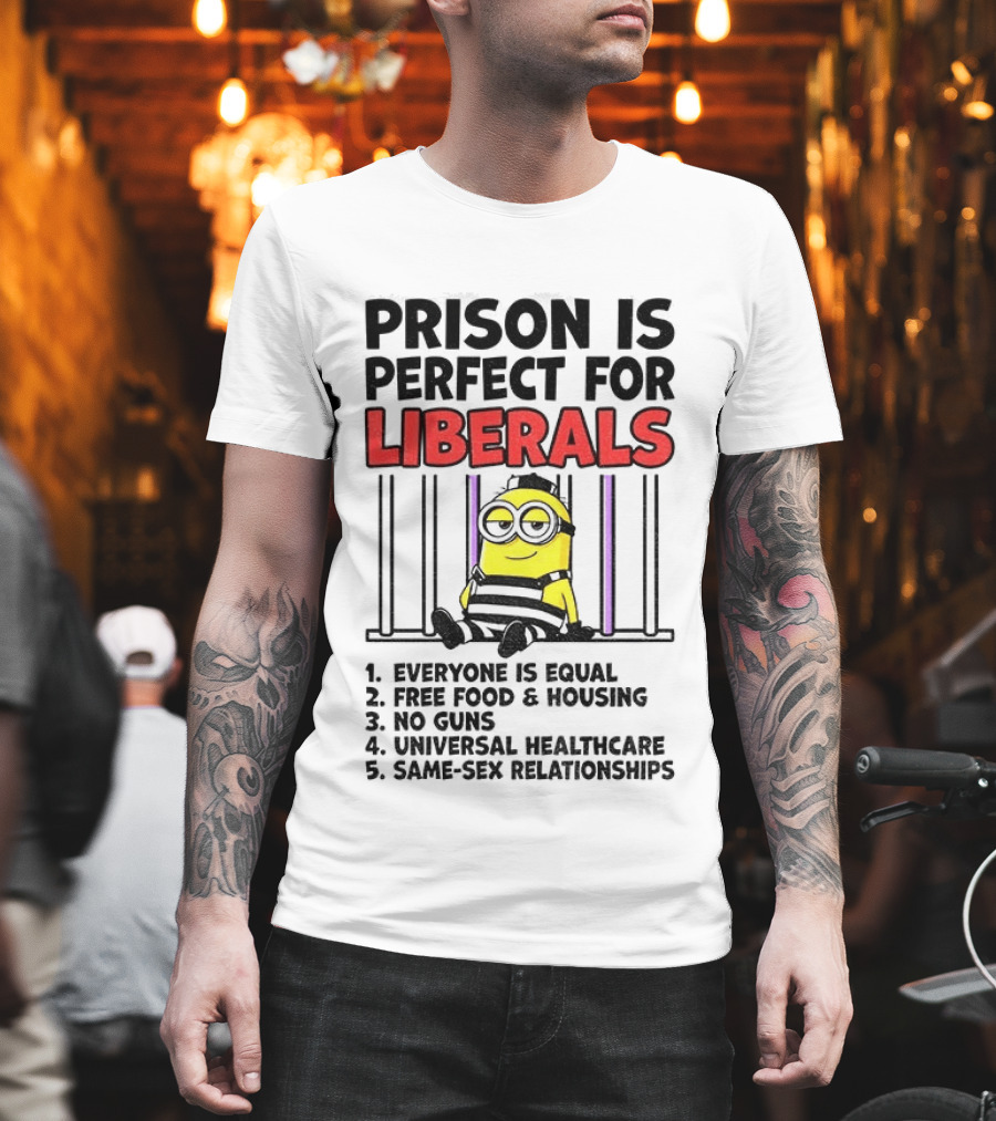 Prison Is Perfect For Liberals Minion Everyone Is Equal Free Food Housing T-Shirt