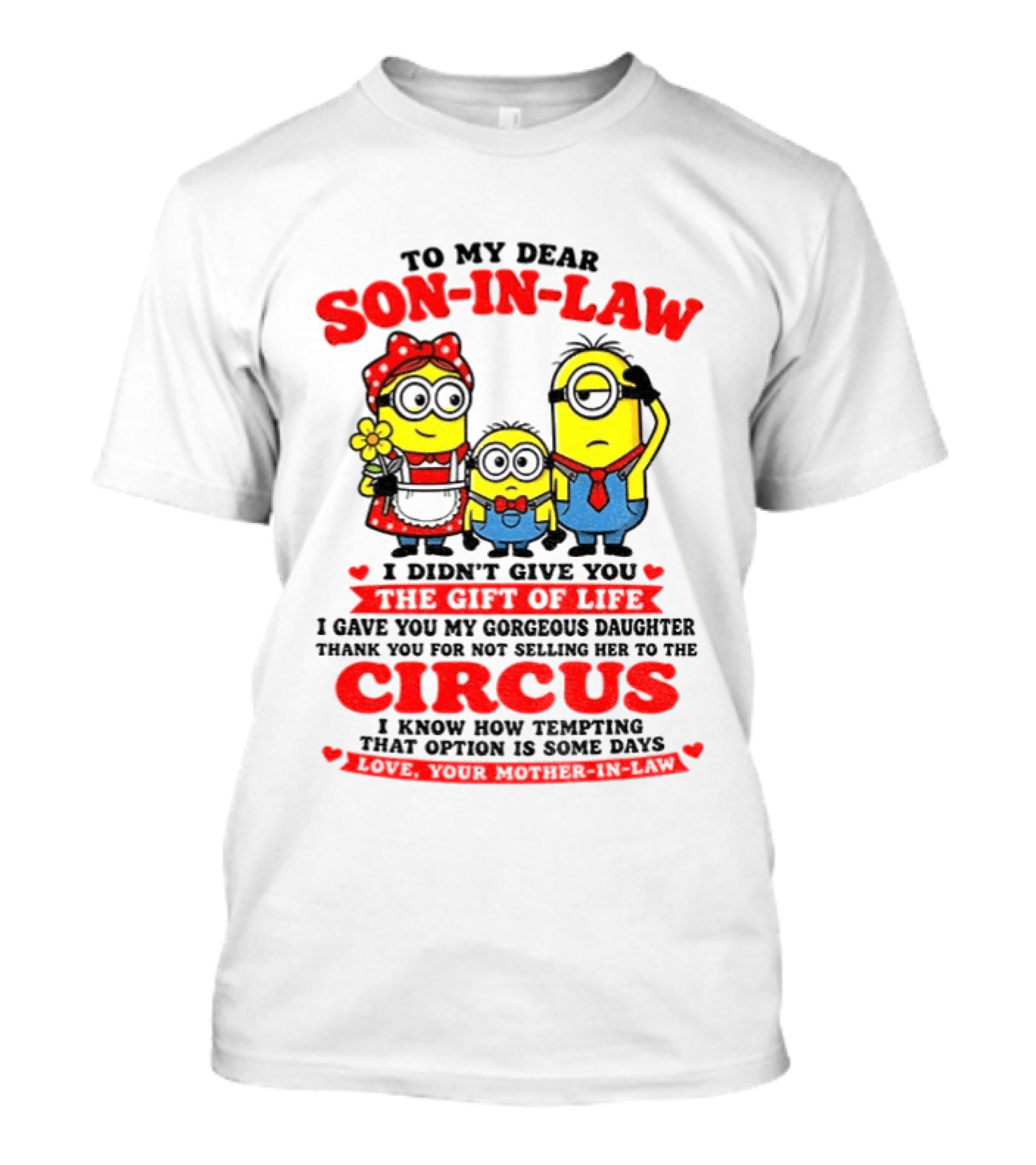 To My Dear Son In Law I Didn't Give You The Gift Of Life Minion Family Circus T-Shirt