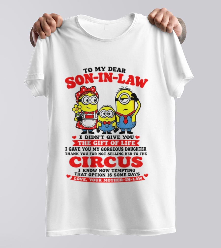 To My Dear Son In Law I Didn't Give You The Gift Of Life Minion Family Circus T-Shirt