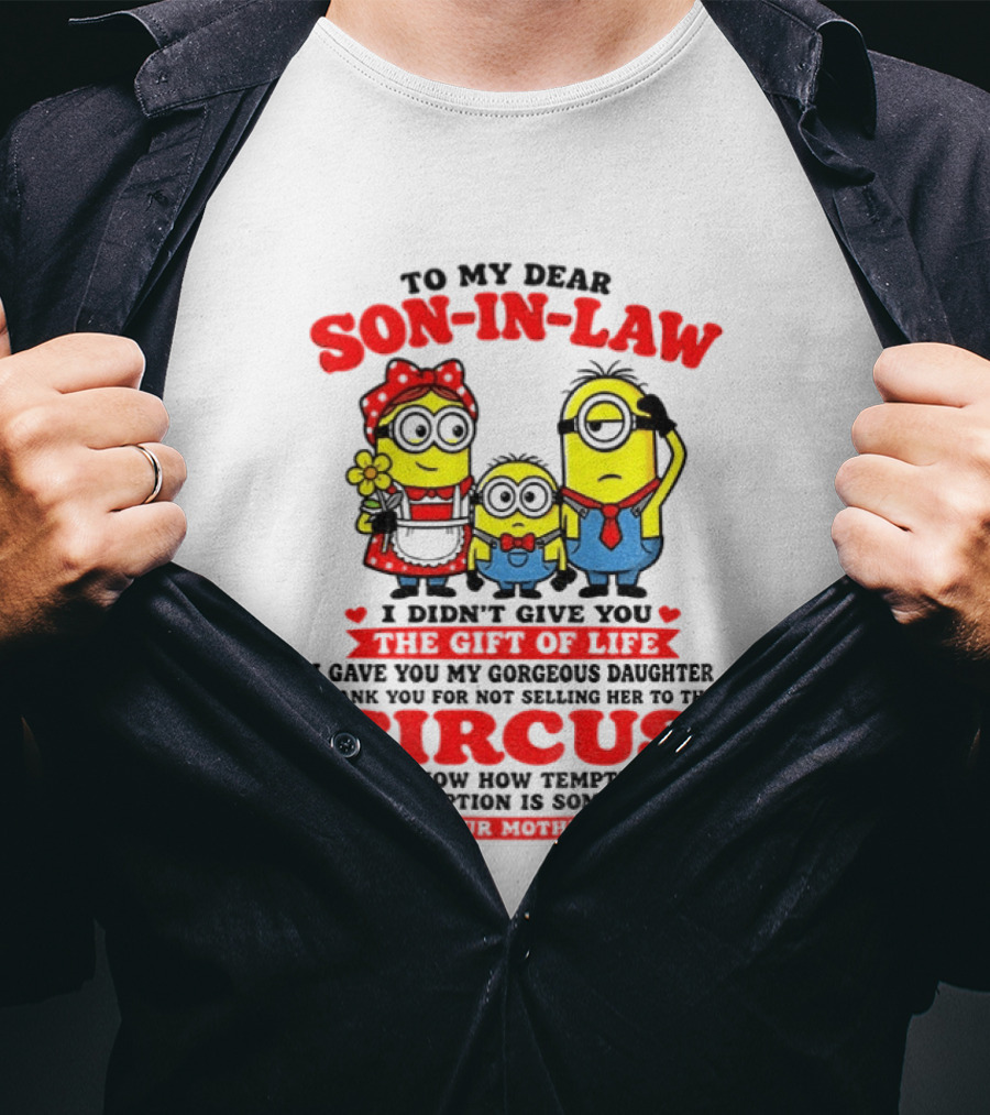 To My Dear Son In Law I Didn't Give You The Gift Of Life Minion Family Circus T-Shirt