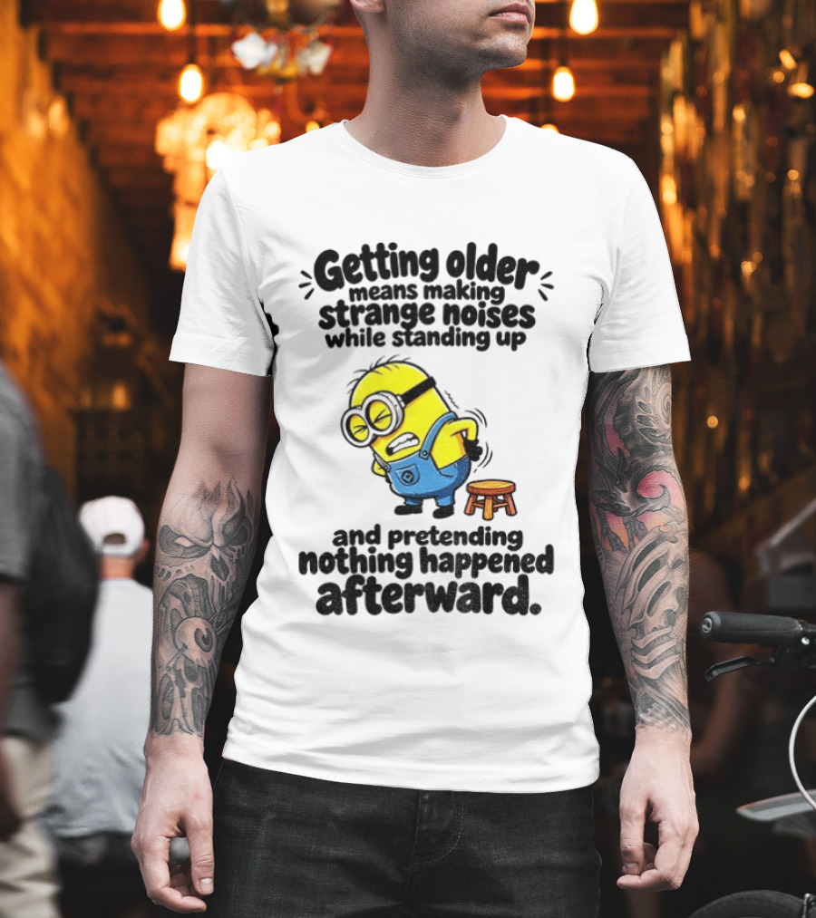 Minion Getting Older Strange Noises Standing Up Pretending Nothing Happened Afterward T-Shirt