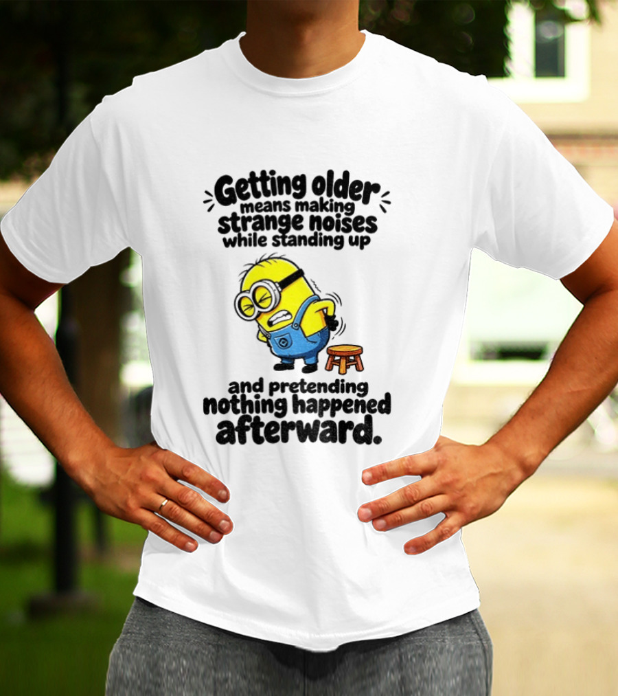 Minion Getting Older Strange Noises Standing Up Pretending Nothing Happened Afterward T-Shirt
