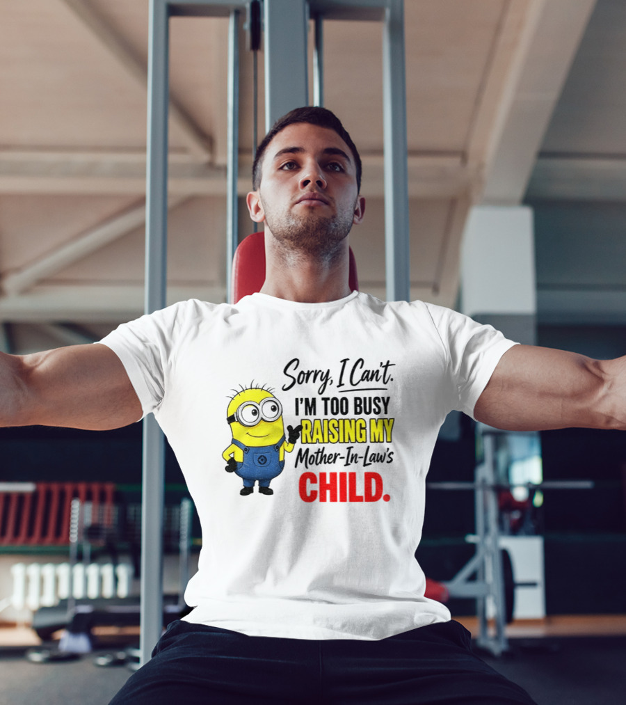 Minion Sorry I Can't I'm Too Busy Raising My Mother In Law's Child T-Shirt