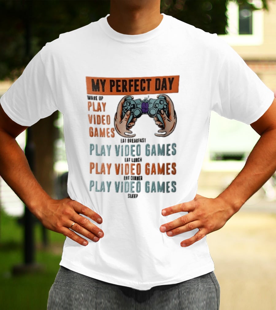 My Perfect Day Wake Up Play Video Games Eat Breakfast Play Video Games Lunch Play Video Games Dinner Play Video Games Sleep Hands Holding Controller T-Shirt