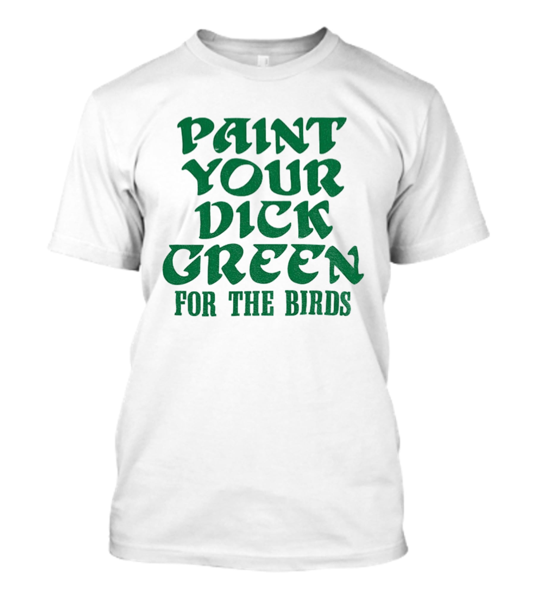 Paint Your Dick Green For The Birds Philadelphia Eagles T-Shirt
