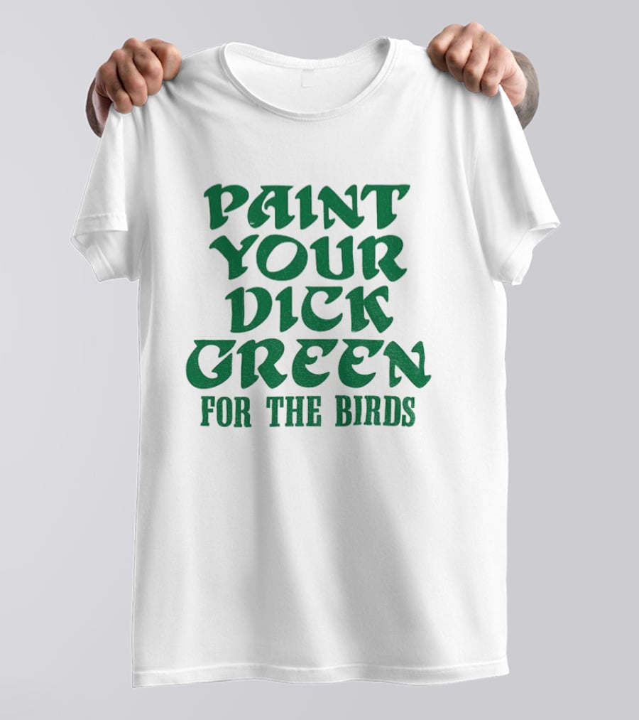 Paint Your Dick Green For The Birds Philadelphia Eagles T-Shirt
