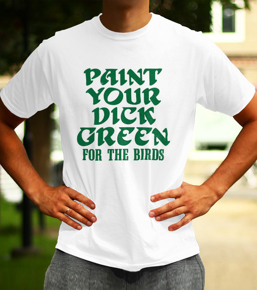Paint Your Dick Green For The Birds Philadelphia Eagles T-Shirt