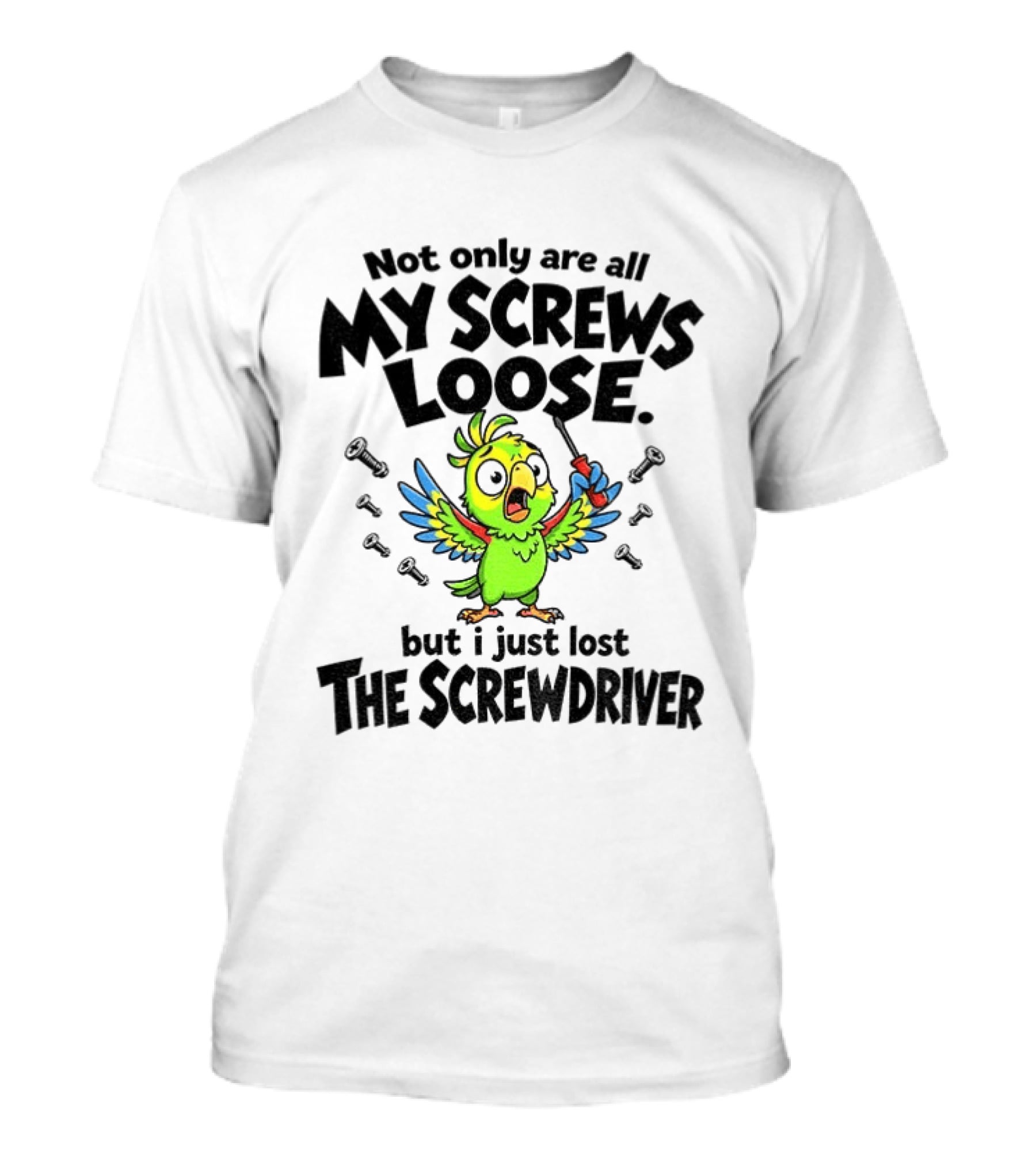 Not Only Are All My Screws Loose Parrot Bird But I Just Lost The Screwdriver T-Shirt