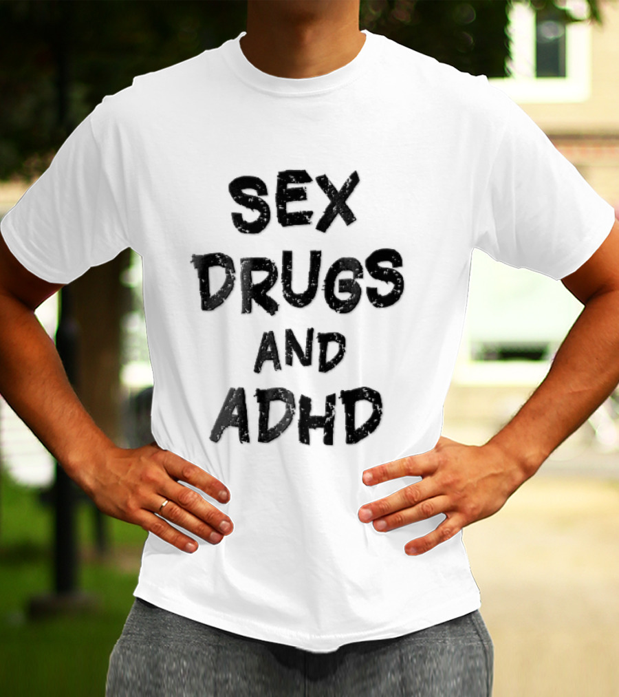 Sex Drugs And ADHD Distressed Grunge Black Lettering T-Shirt