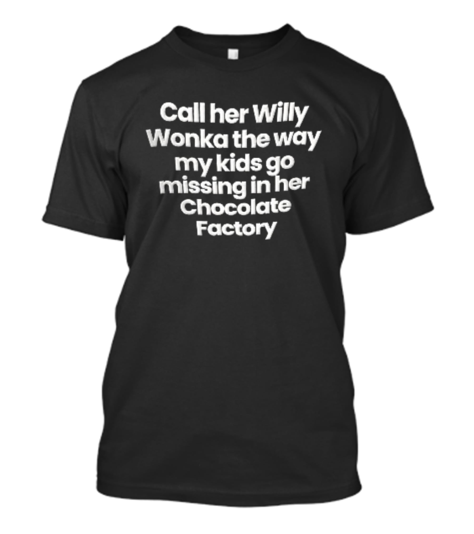 Call Her Willy Wonka The Way My Kids Go Missing In Her Chocolate Factory T-Shirt