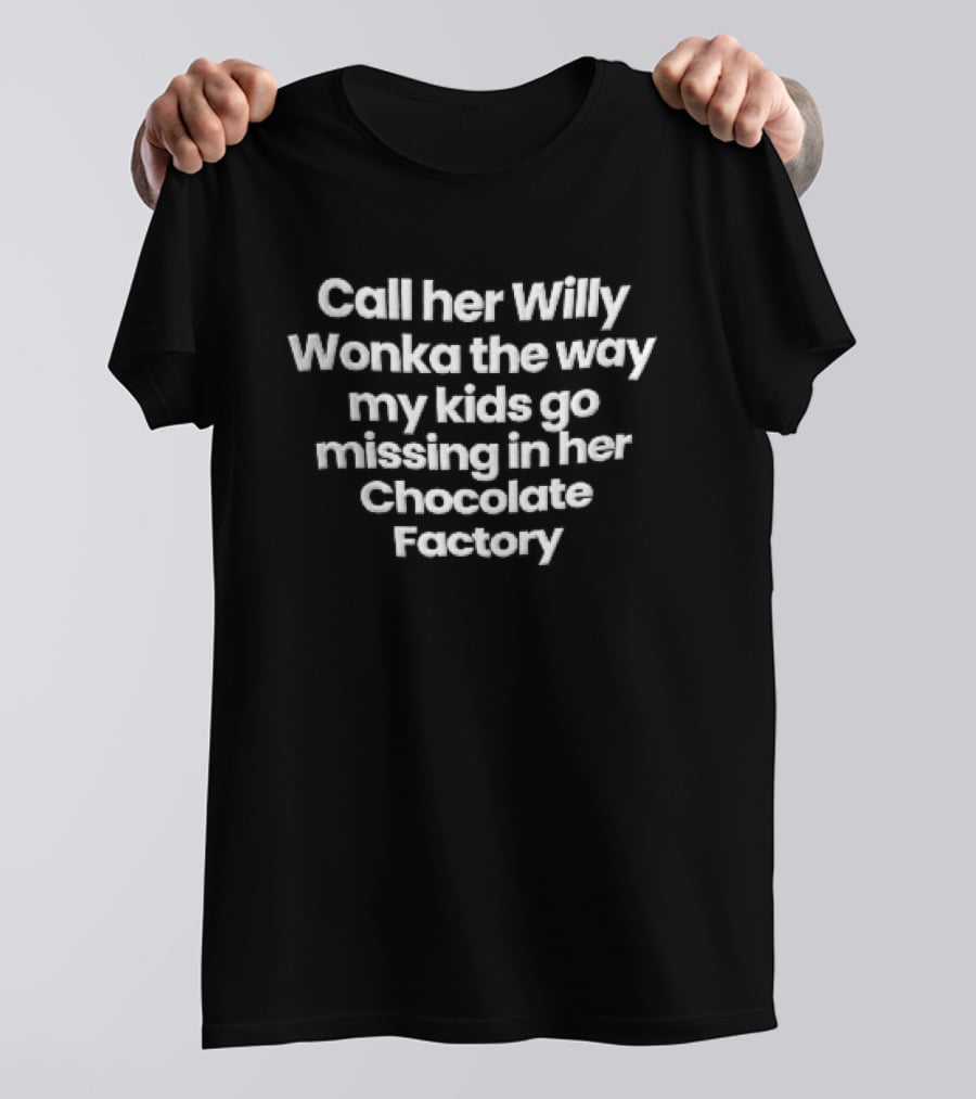 Call Her Willy Wonka The Way My Kids Go Missing In Her Chocolate Factory T-Shirt