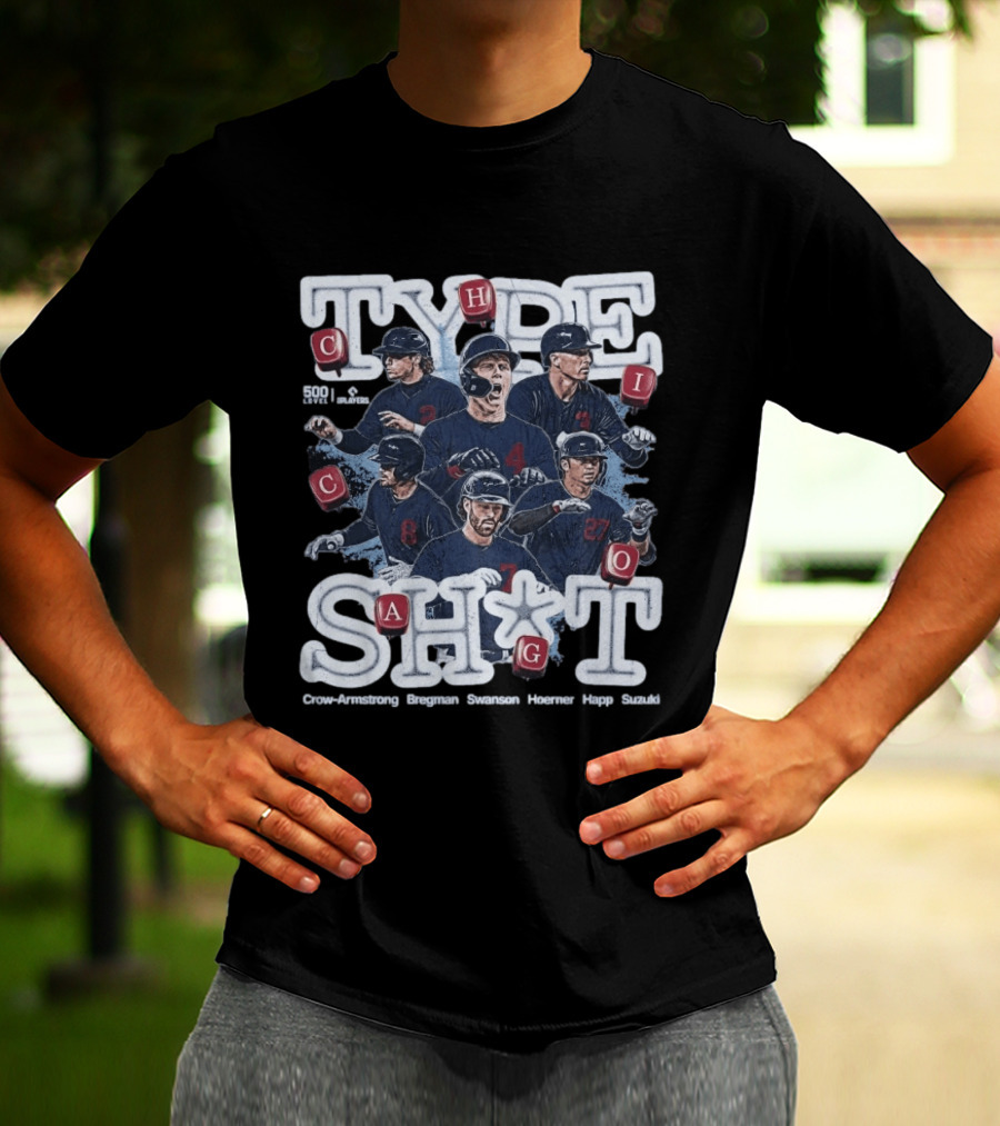 Chicago Cubs Type SH*T Crow Armstrong Bregman Swanson Hoerner Happ Suzuki T-Shirt