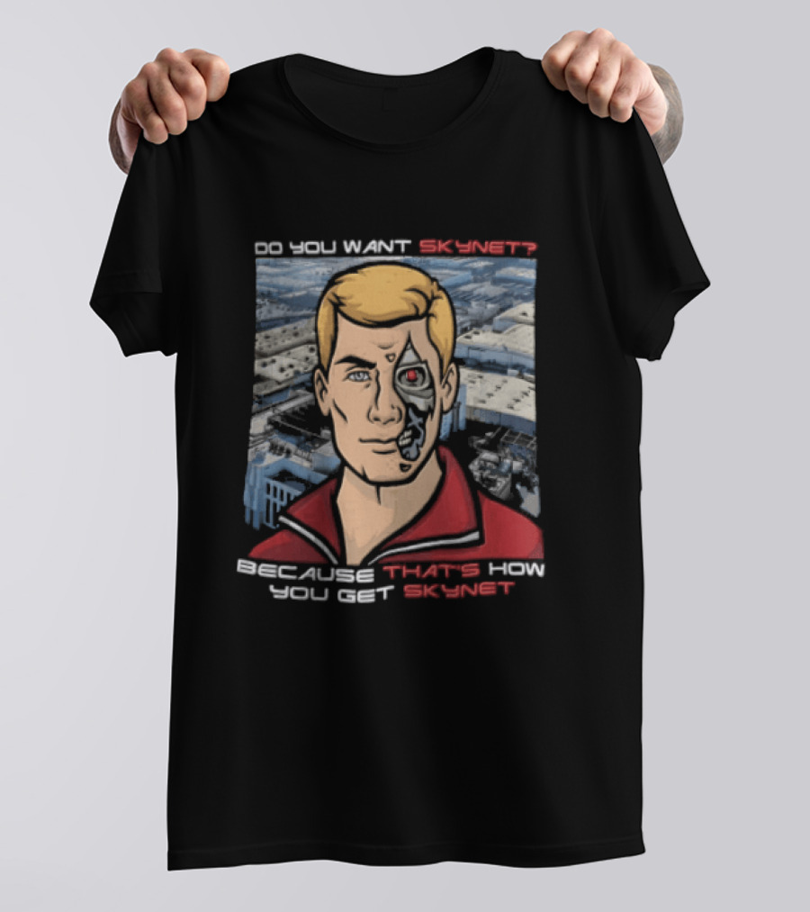 Do You Want Skynet Because That's How You Get Skynet T-Shirt
