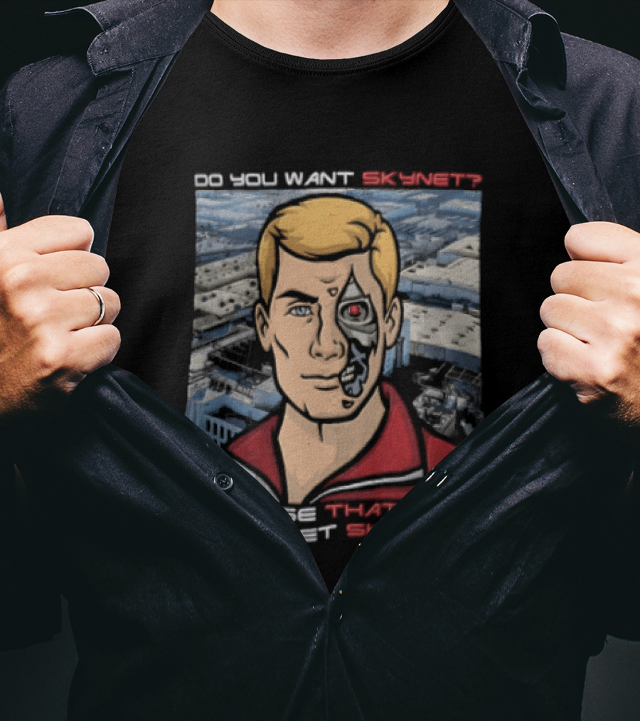 Do You Want Skynet Because That's How You Get Skynet T-Shirt