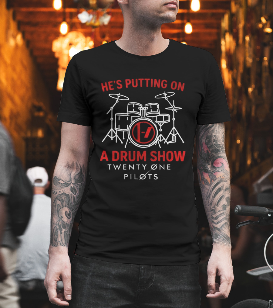 He's Putting On A Drum Show Twenty Øne Piløts Drums T-Shirt