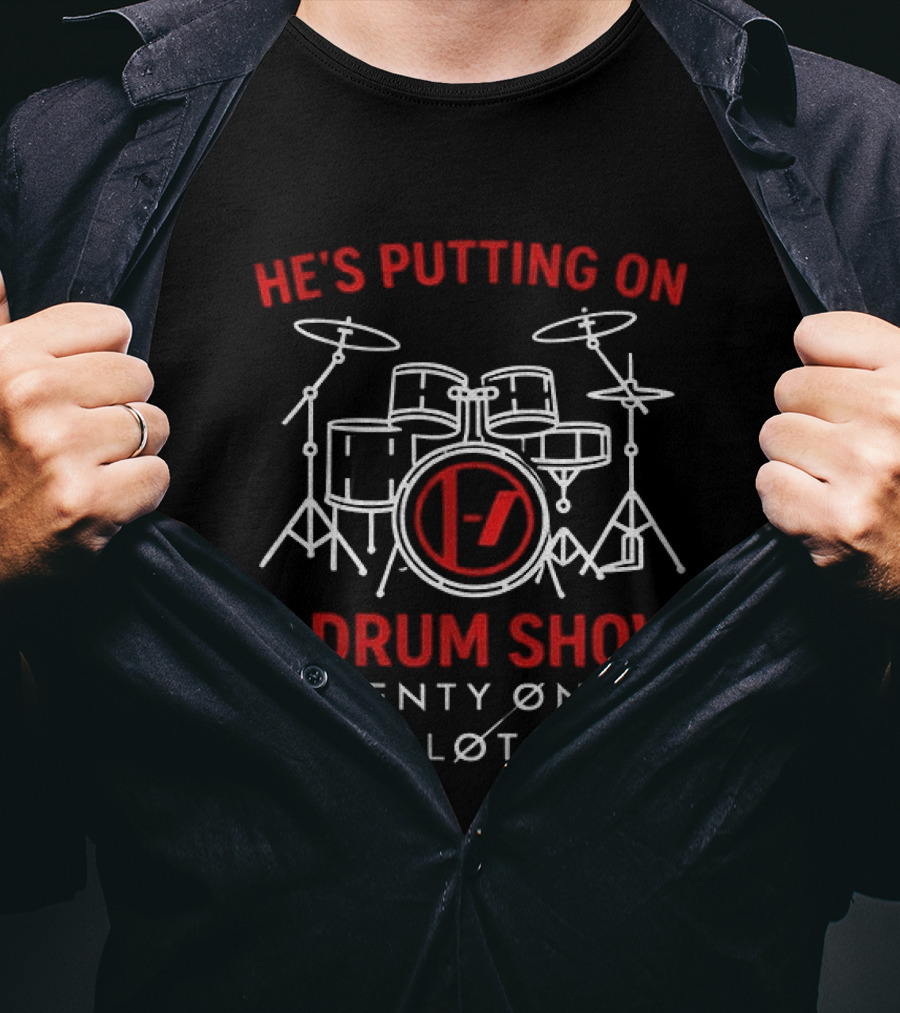 He's Putting On A Drum Show Twenty Øne Piløts Drums T-Shirt