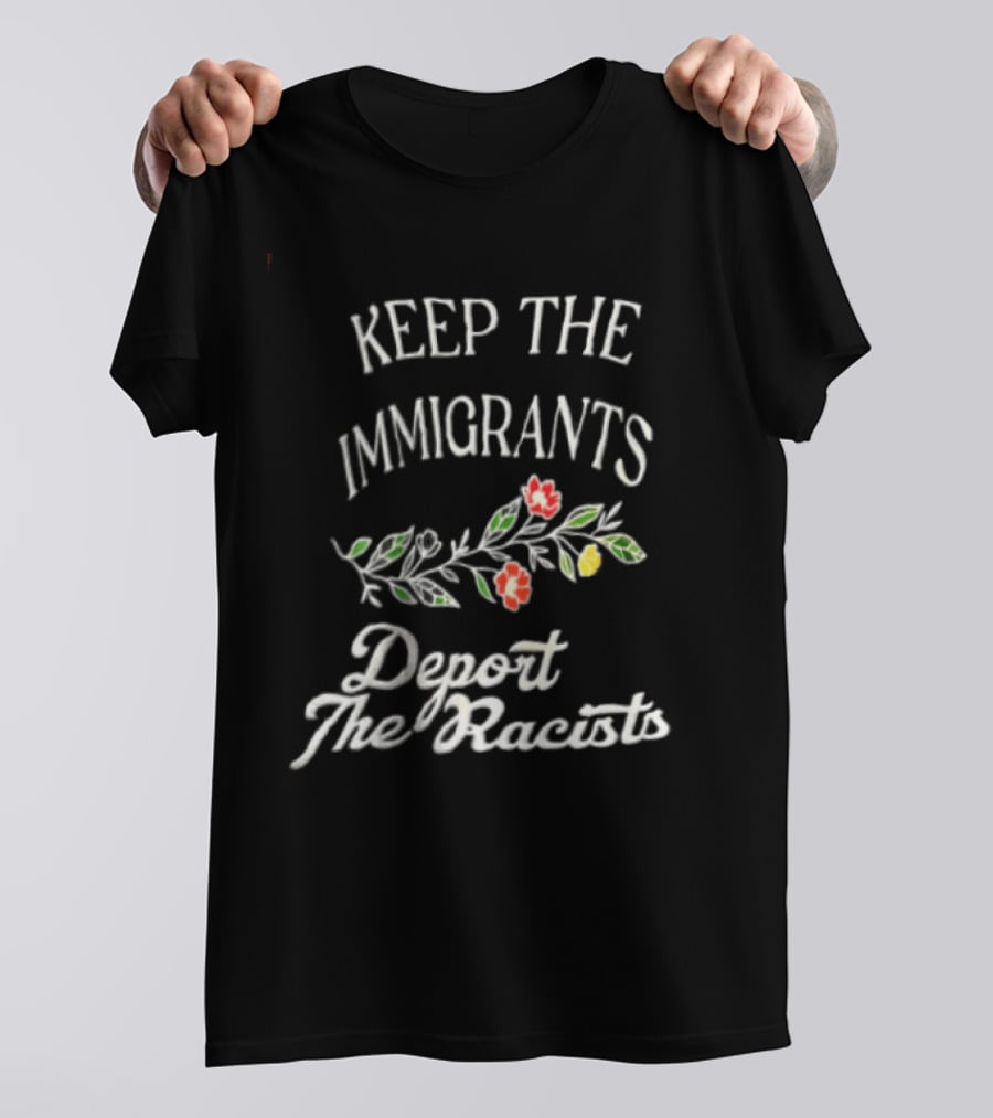 Keep The Immigrants Deport The Racists Flowers T-Shirt