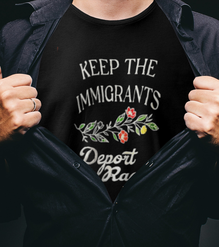 Keep The Immigrants Deport The Racists Flowers T-Shirt