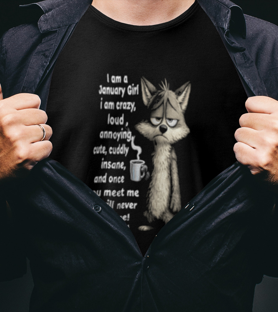 I Am A January Girl Crazy Loud Annoying Cuddly Insane Wolf Once You Meet Me You Will Never Forget Me I Promise T-Shirt