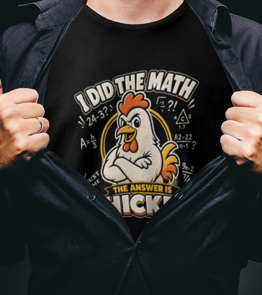 I Did The Math The Answer Is Chicken Rooster Math Teacher 24 32 A2 1 4x 3x 5x 1 2 3 24 32 302 7 T-Shirt