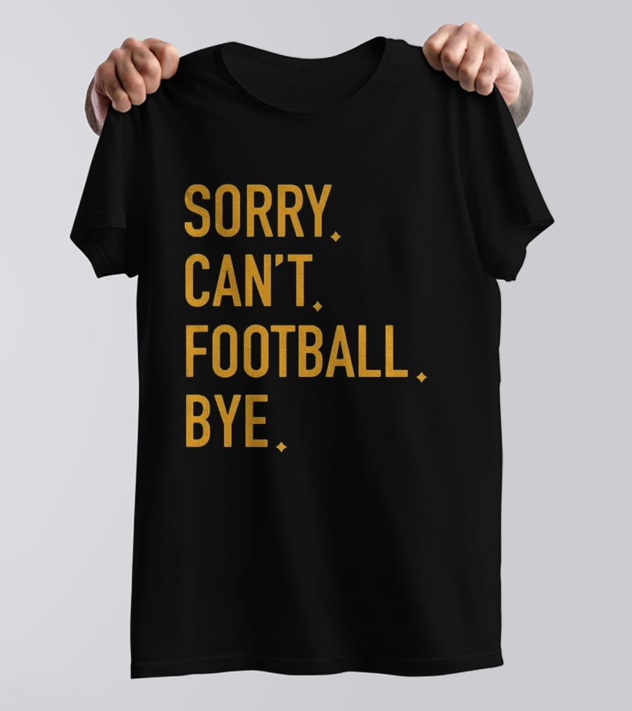 Pittsburgh Steelers Football Sorry Can’t Football Bye T-Shirt