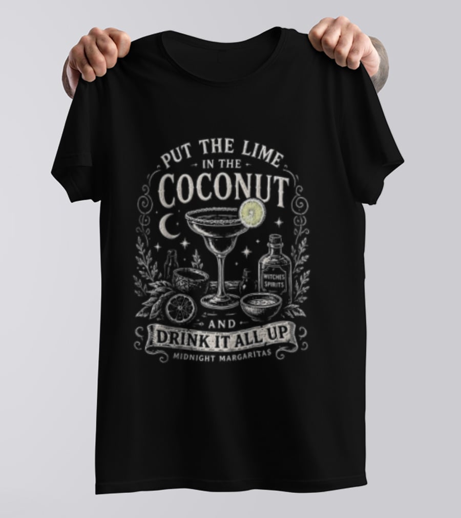 Put The Lime In The Coconut Drink It All Up Midnight Margaritas Moonlit Beverage Fiesta T-Shirt
