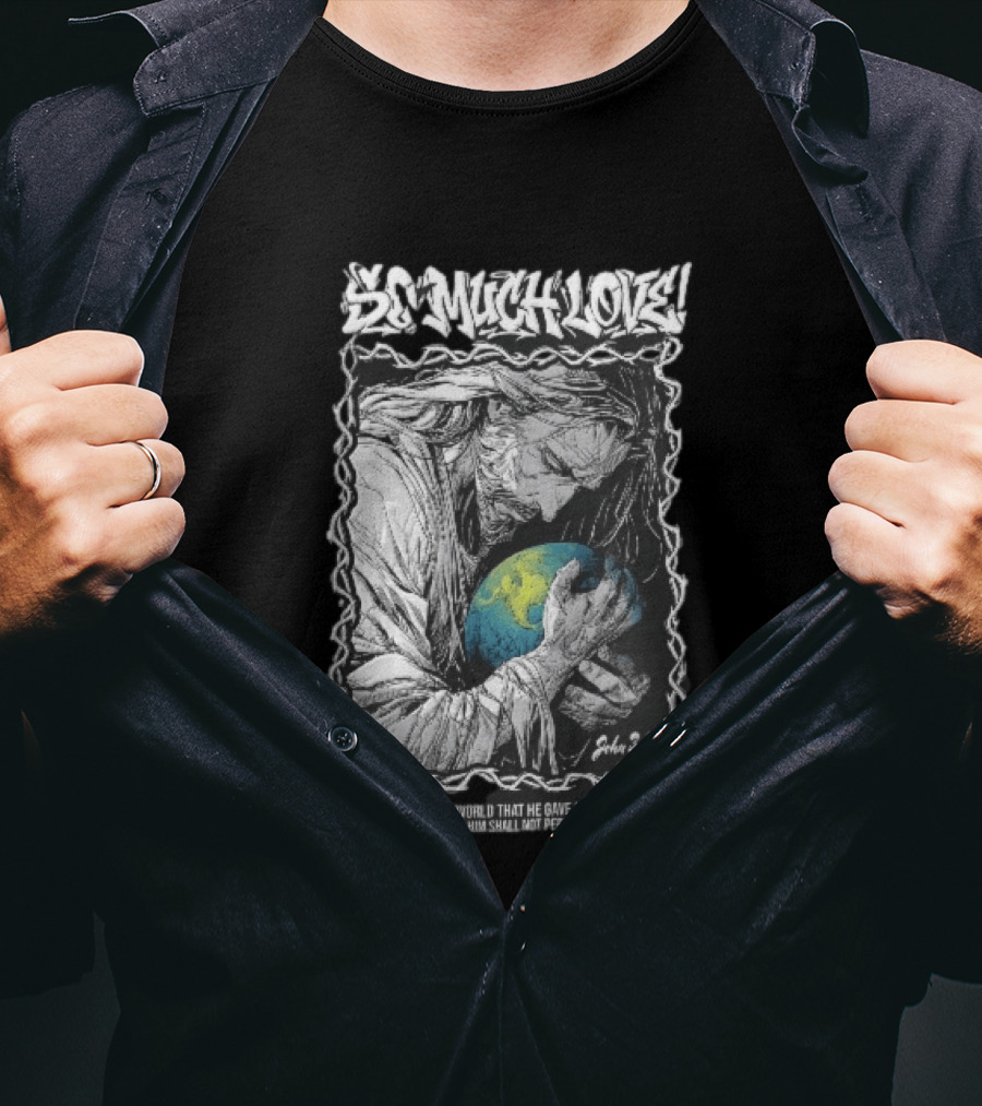 So Much Love John 3 16 Jesus Hugging Earth Crown Of Thorns T-Shirt