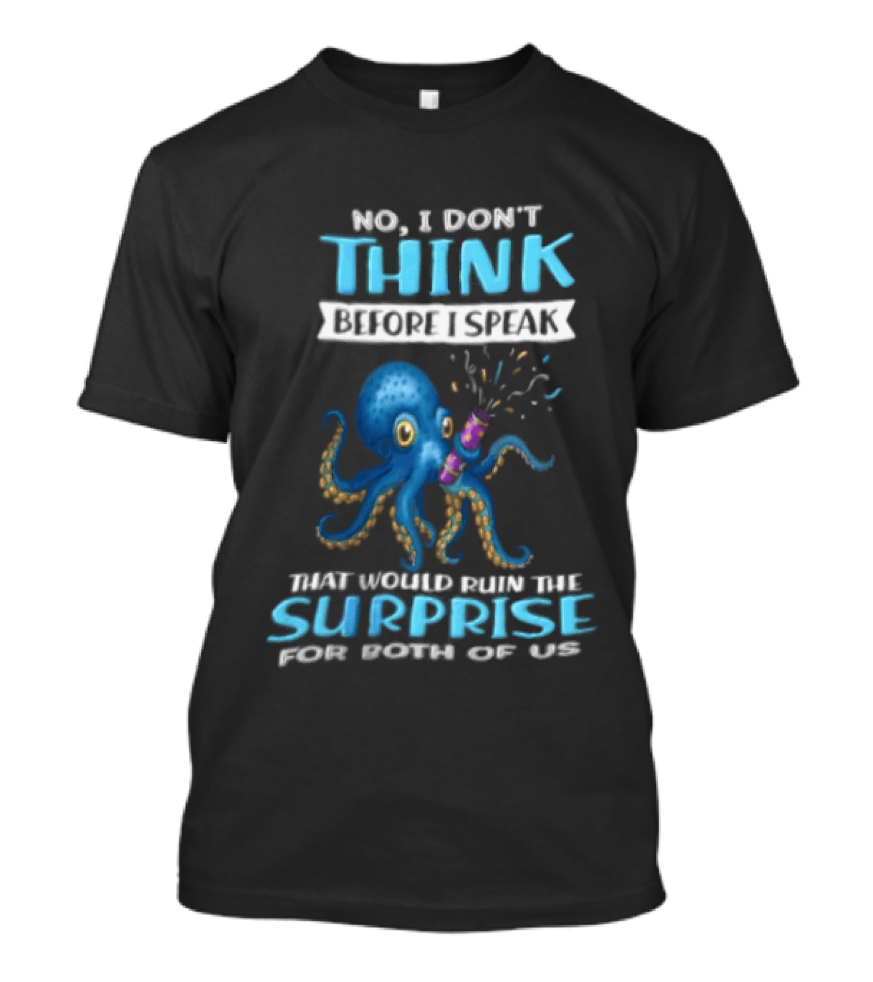 No I Don't Think Before I Speak Octopus Surprise For Both Of Us T-Shirt